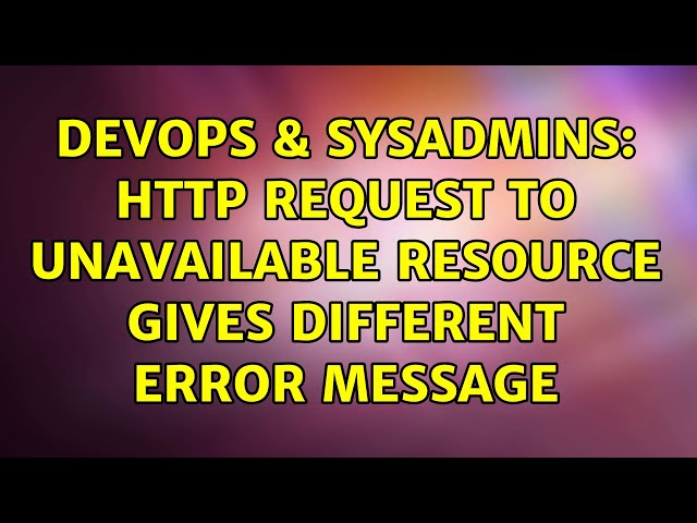 DevOps & SysAdmins: HTTP request to unavailable resource gives different error message