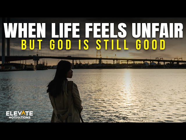 When Life Feels Unfair - But God Is Still Good | Christian Motivation