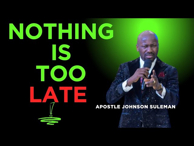 Nothing is too Late, Life Changing Message by Apostle Johnson Suleman 