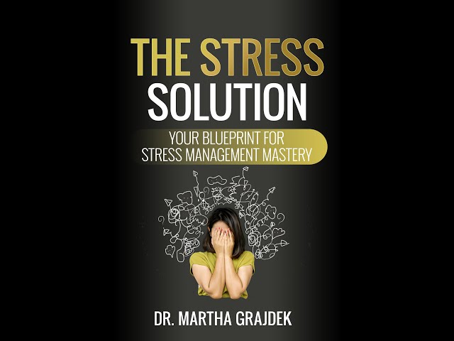 The Stress Solution: Your Blueprint For Stress Management Mastery A Book By Dr Martha Grajdek
