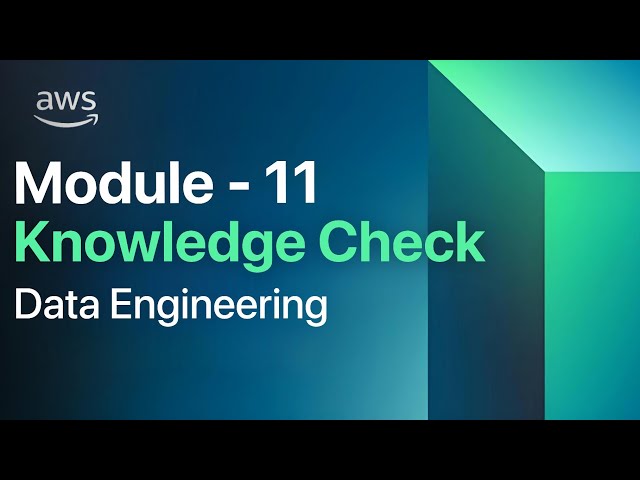 Module 11 Knowledge Check | AWS Data Engineering | AWS Academy