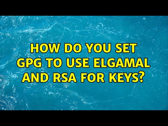 How do you set GPG to use ElGamal and RSA for keys? (2 Solutions!!)