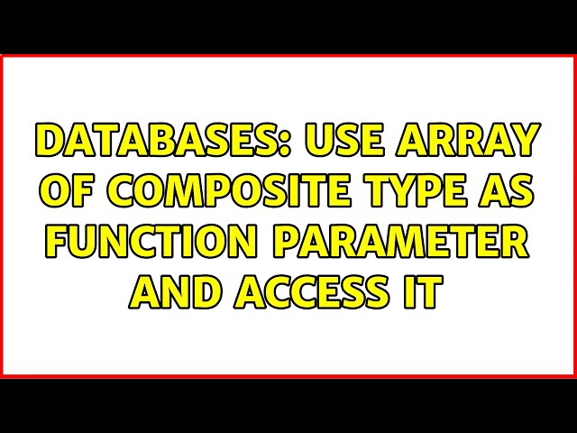 Databases: Use array of composite type as function parameter and access it (2 Solutions!!)