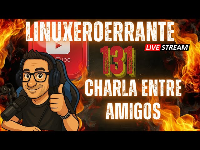 Charla entre amigos # 131 - Directo - de Juan J.J. - Linuxeroerrante