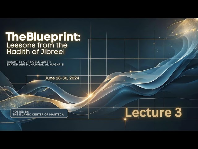 Lecture 3 | The Blueprint: Lessons from the Hadith of Jibreel by Shaykh Abu Muhammad Al-Maghribi