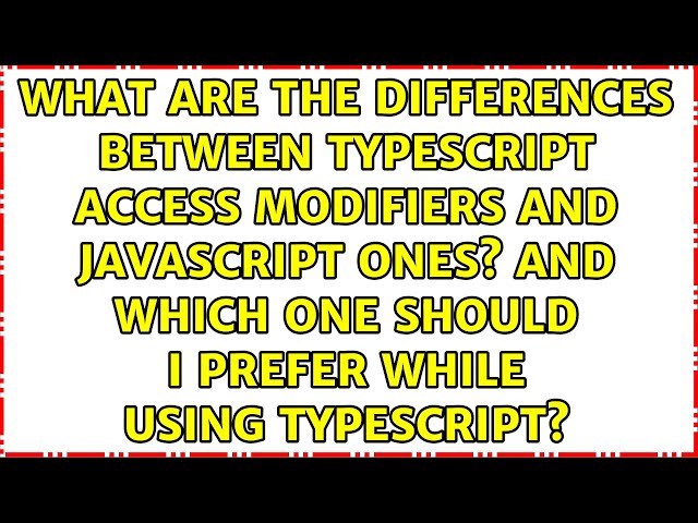 What are the differences between typescript access modifiers and javascript ones? And which one...