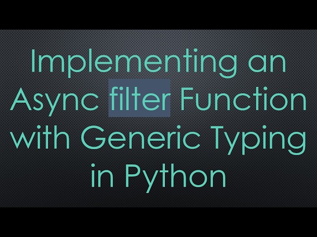 Implementing an Async filter Function with Generic Typing in Python