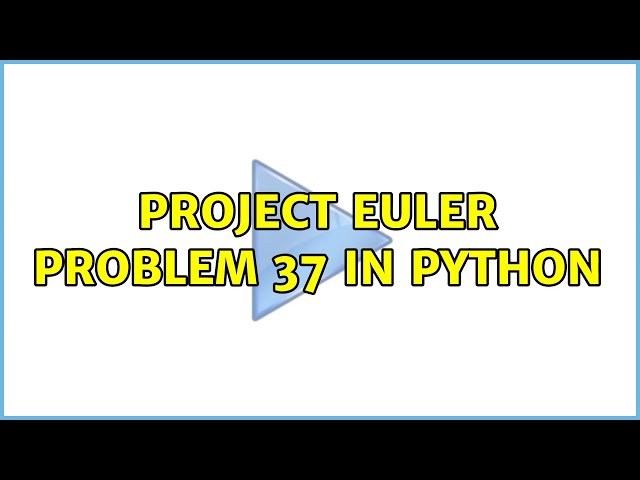 Project Euler Problem 37 in Python (2 Solutions!!)