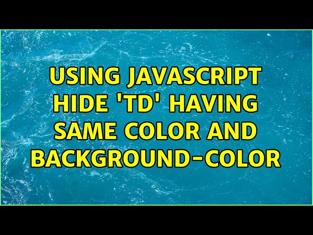 Using javascript hide 'td' having same color and background-color (2 Solutions!!)
