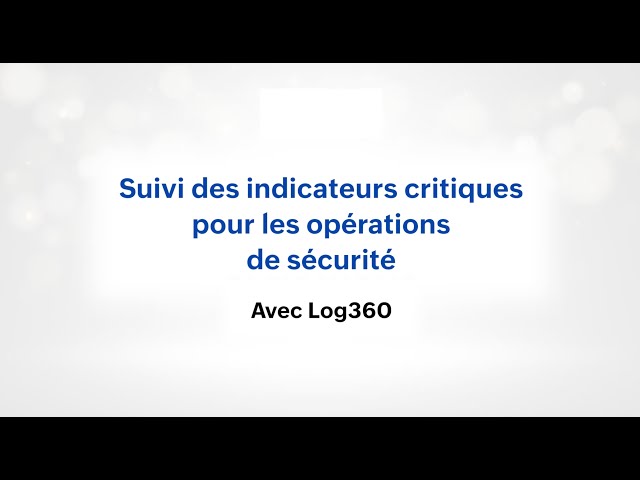 Cas d'utilisation de Log360 : Suivi des indicateurs clés pour les opérations de sécurité