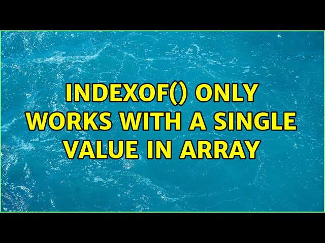 indexOf() only works with a single value in array