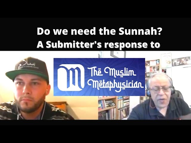 Do we need the Sunnah- A Submitter's (Quran alone ) response to the Muslim Metaphysician