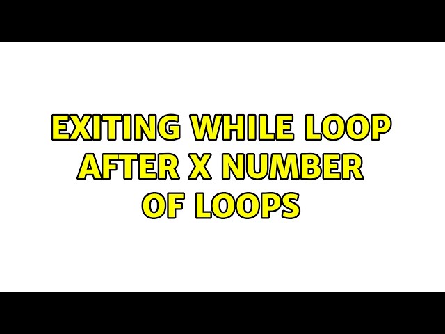 Exiting while loop after x number of loops (2 Solutions!!)