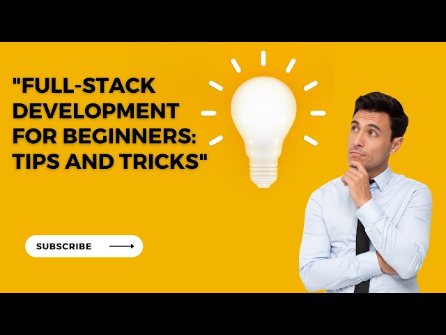 "Full-Stack Development for Beginners: Tips and Tricks"