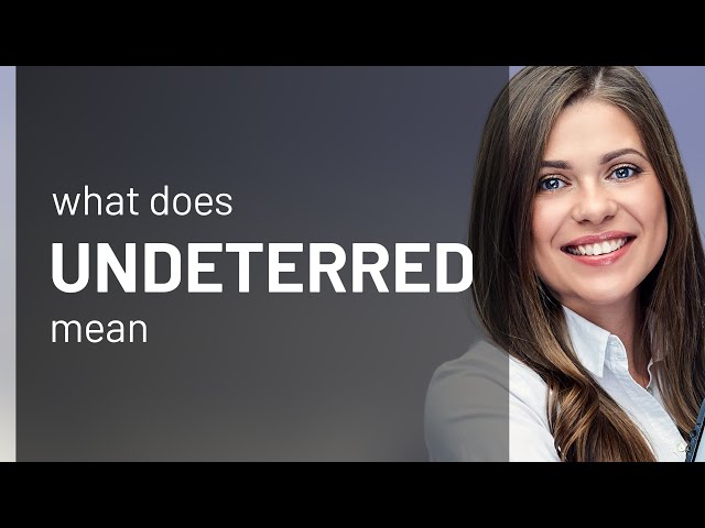 Undeterred • meaning of UNDETERRED