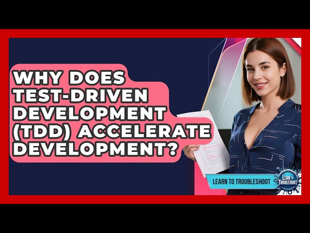 Why Does Test-Driven Development (TDD) Accelerate Development? - Learn To Troubleshoot