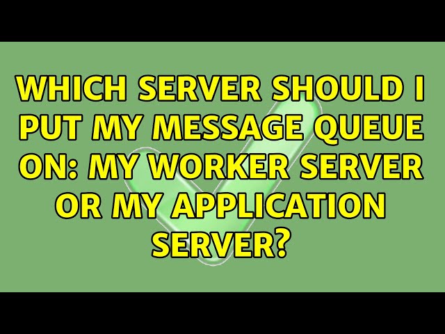 Which server should I put my message queue on: my worker server or my application server?