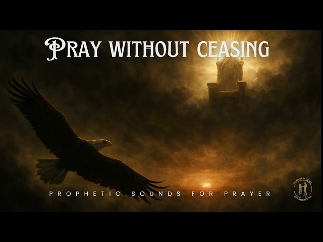 Pray Without Ceasing, Prophetic Instrumental Worship For Prayer