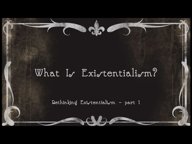 1.  What Is Existentialism?