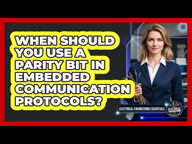 When Should You Use a Parity Bit in Embedded Communication Protocols?