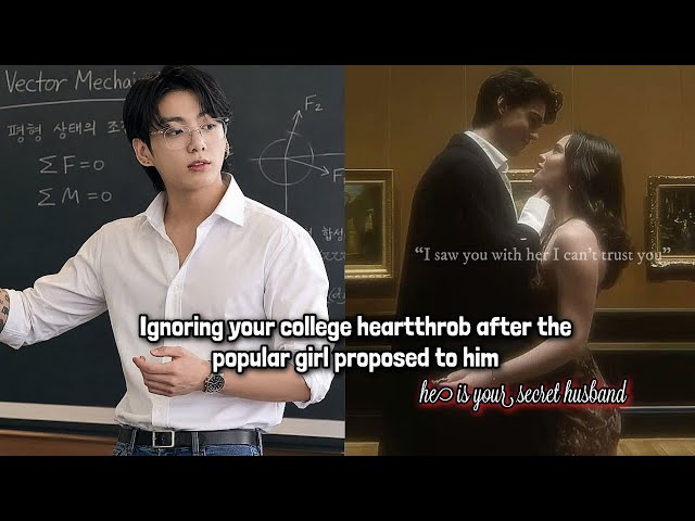 Ignoring your college HEARTTHROB after a popular girl PROPOSED to him, he is your SECRET HUSBAND ...