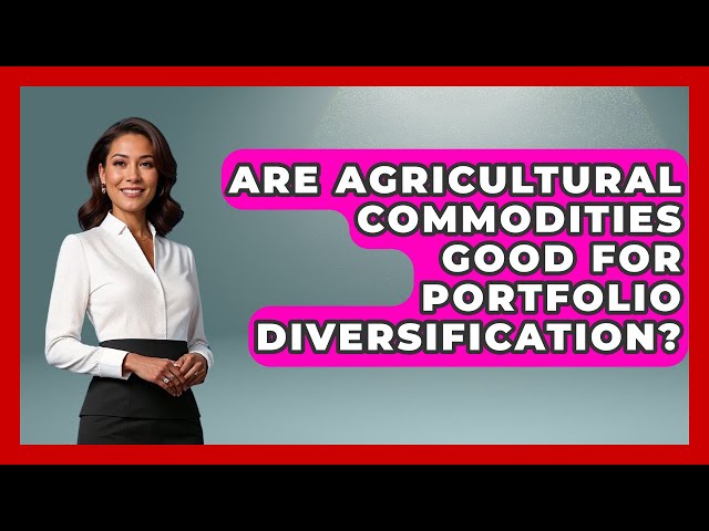 Are Agricultural Commodities Good for Portfolio Diversification? | Commodity Wealth Investor News