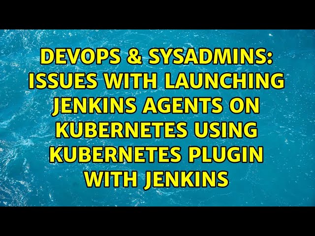 issues with launching jenkins agents on kubernetes using kubernetes plugin with jenkins