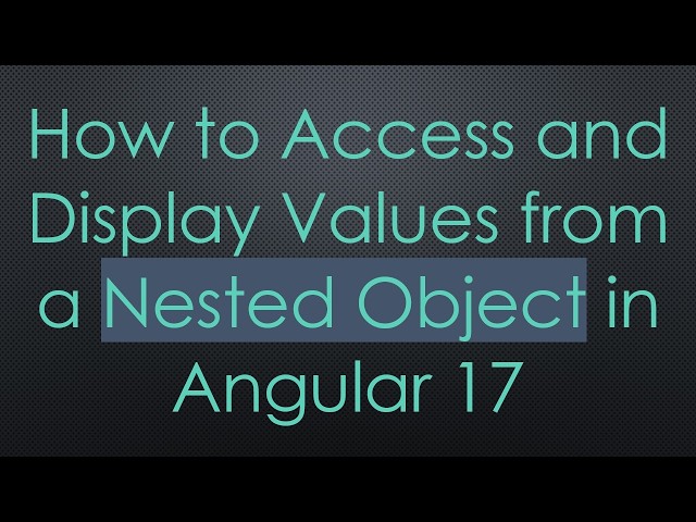 How to Access and Display Values from a Nested Object in Angular 17