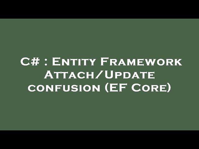 C# : Entity Framework Attach/Update confusion (EF Core)