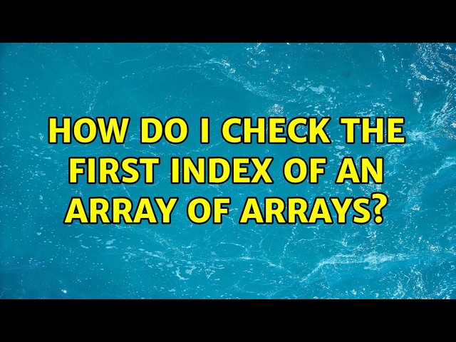 How do I check the first index of an array of arrays? (4 Solutions!!)
