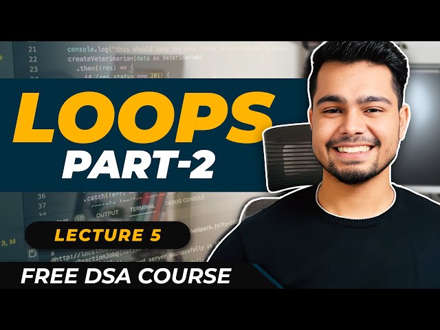 Lecture - 5 : Loops 2: For and while loops | Free DSA Course | AlgoPrep DSA Course