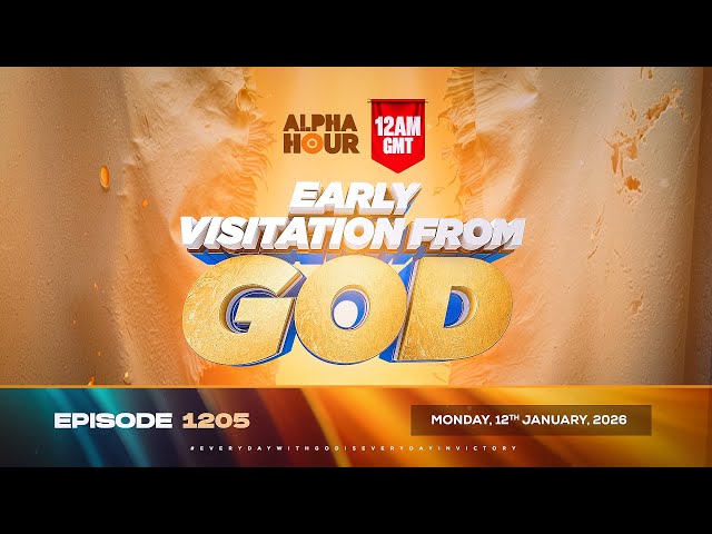 ALPHA HOUR EPISODE 1205 || EARLY VISITATION FROM GOD || MONDAY 12th JANUARY, 2026