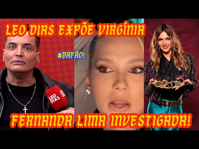 LEO DIAS EXPOSES VIRGÍNIA AND FEUD WITH REPORTER! FERNANDA LIMA TO HAVE INVESTMENTS AUDITED!