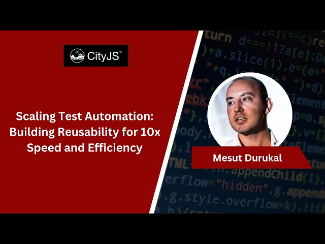 Mesut Durukal - Scaling Test Automation: Building Reusability for 10x Speed and Efficiency