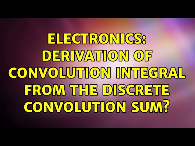 Electronics: Derivation of convolution integral from the discrete convolution sum?