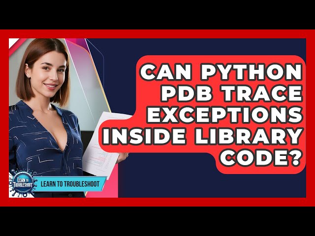 Can Python PDB Trace Exceptions Inside Library Code? - Learn To Troubleshoot