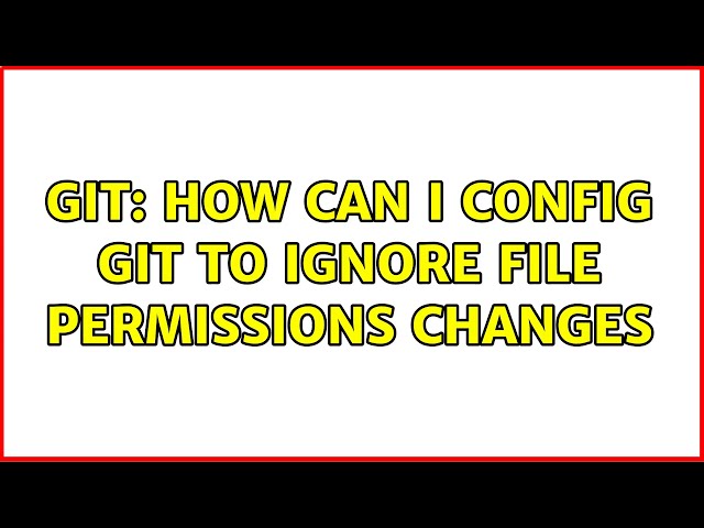 git: how can i config git to ignore file permissions changes (2 Solutions!!)