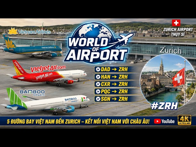 World of Airport 3.6.0( Vietnam Airlines,Vietjet Air,Bamboo Airway 27 routes to  ZRH Zurich Airport)