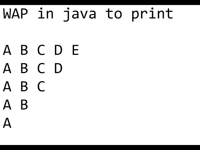 wap in java to print ABCDE ABCD ABC AB A