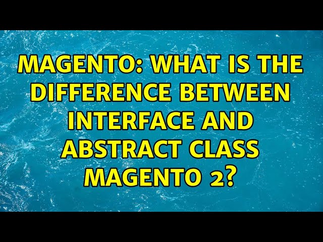 Magento: What is the difference between Interface and Abstract class Magento 2?