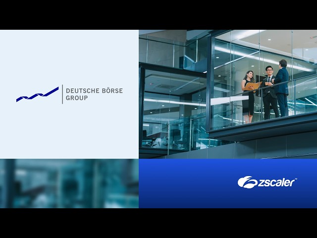 Deutsche Börse Group Successfully Migrates to the New Zero Trust Architecture with Zscaler