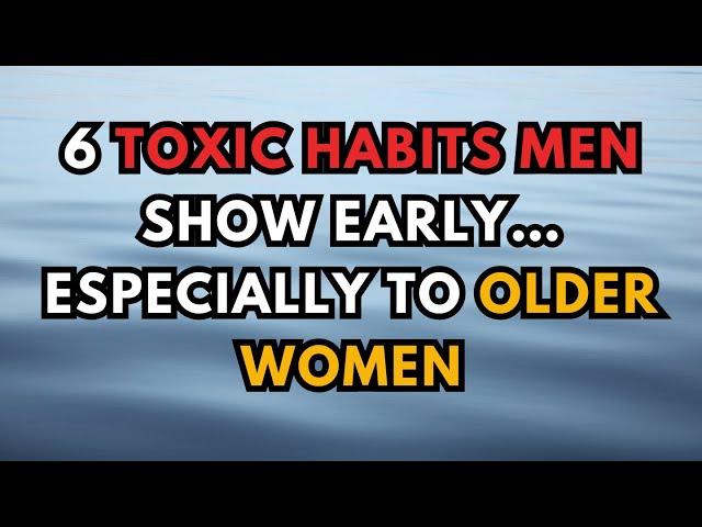 6 Toxic Habits Men Show Early On (Older Women Edition)