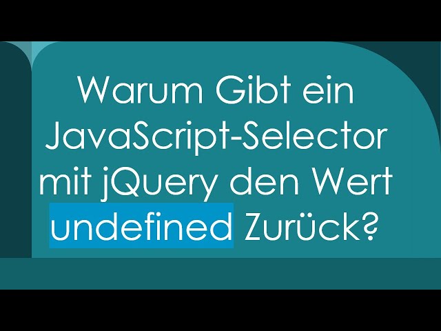 Warum Gibt ein JavaScript-Selector mit jQuery den Wert undefined Zurück?