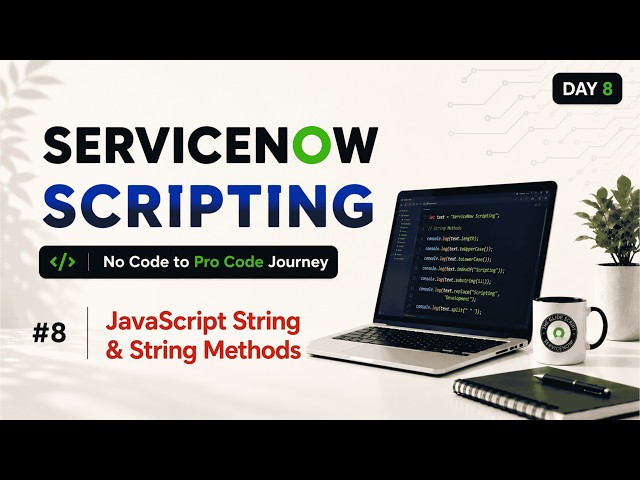 Day 8 | ServiceNow Scripting Masterclass Series | JavaScript Strings & String Methods Explained