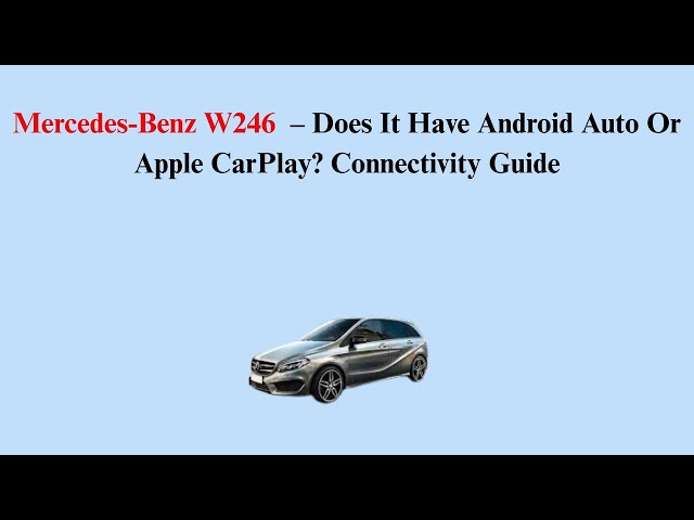 Mercedes-Benz W246 (2011–2018) – Does It Have Android Auto Or Apple CarPlay? Connectivity Guide