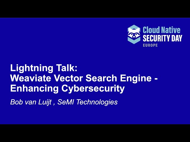 Lightning Talk: Weaviate Vector Search Engine - Enhancing Cybersecurity - Bob van Luijt , SeMI Tech