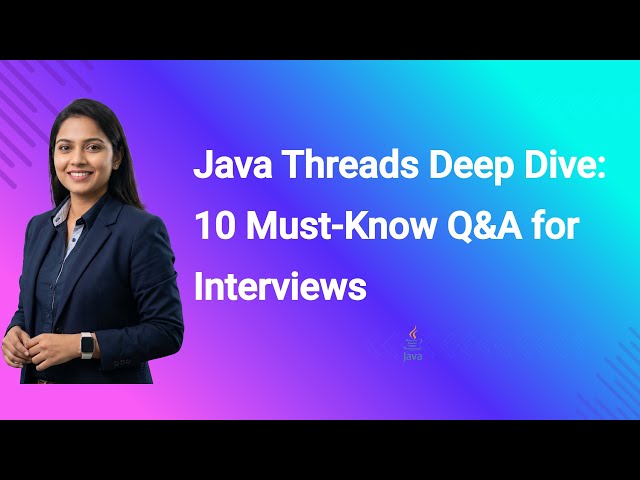 Java Threads Deep Dive: 10 Must-Know Q&A for Interviews