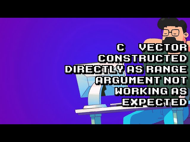C++ Vector Range Argument Misunderstanding Explained!