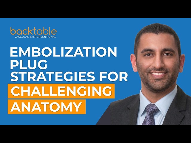 Embolization Plug Strategies: Navigating Challenging Anatomy & Deployment