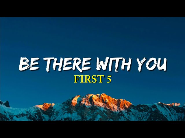 First 5 - Be There With You | (Lyrics)